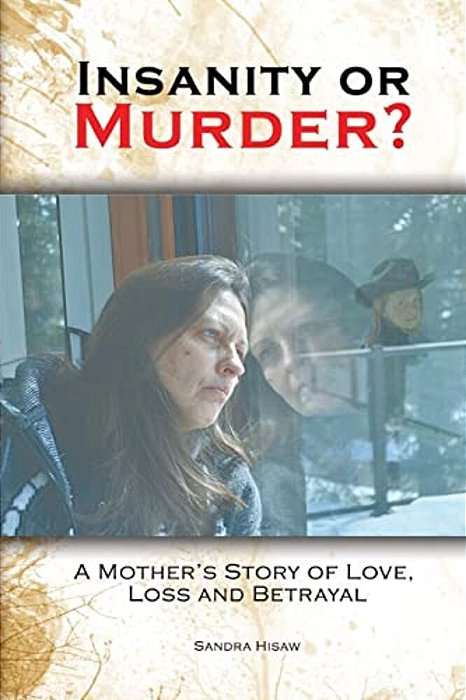 Insanity Or Murder: A Mothers Story Of Love, Loss And Betrayal-..