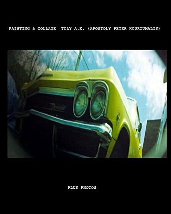 Collage And Paintings Toly Ak(apostolos Peter Kouroumalis): And Photos-..