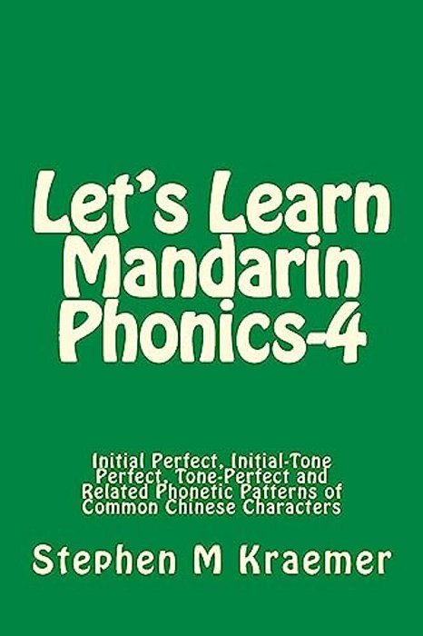 Let's Learn Mandarin Phonics-4: Initial Perfect, Initial-Tone Perfect, Tone Perfect And Related Phonetic Patterns Of Common Chinese Characters-..