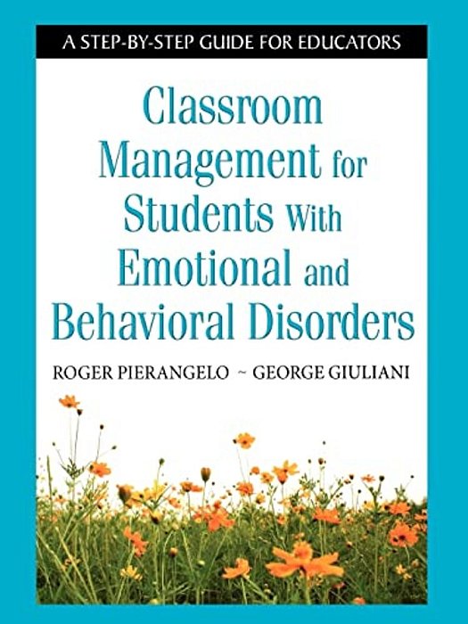 Classroom Management For Students With Emotional And Behavioral Disorders: A Step-By-step Guide For Educators-..