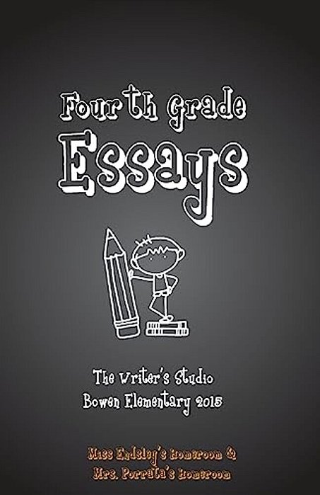 Fourth Grade Essays 2015: The Writers Studio: Endsley & Porrata Homerooms-..