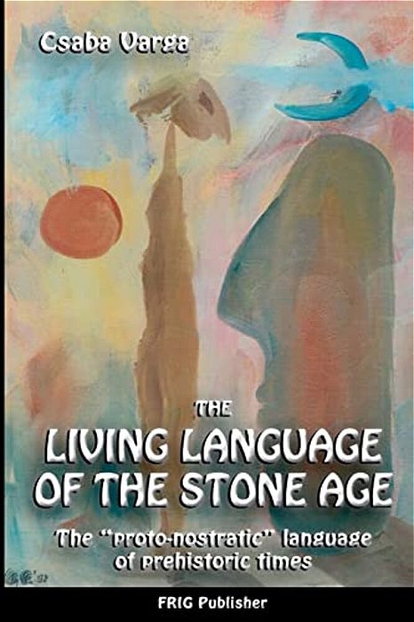 The Living Language Of The Stone Age: "The Proto-Nostratic" Language Of Prehistoric Times"-..