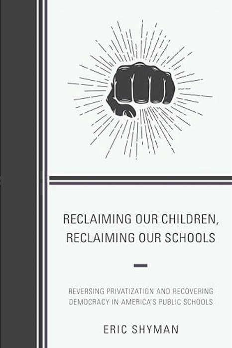 Reclaiming Our Children, Reclaiming Our Schools: Reversing Privatization And Recovering Democracy In America's Public Schools-..