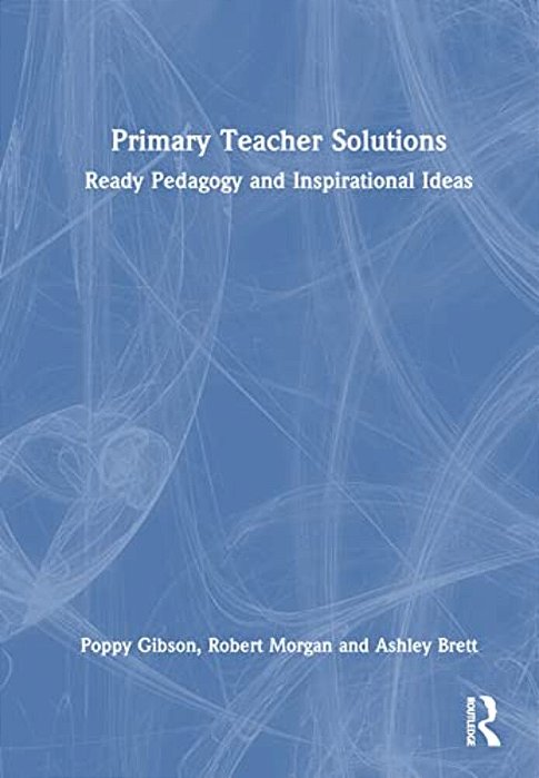 Primary Teacher Solutions: Ready Pedagogy And Inspirational Ideas-..