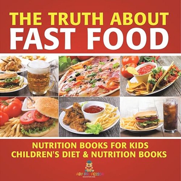The Truth About Fast Food - Nutrition Books For Kids Children's Diet & Nutrition Books-..