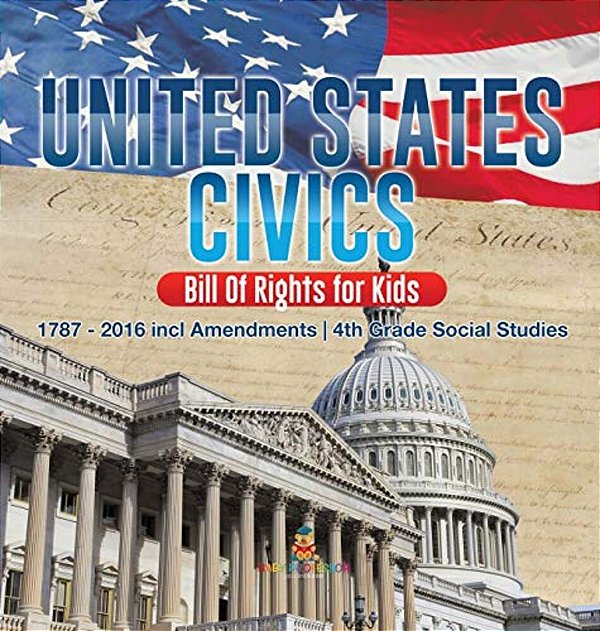 United States Civics - Bill Of Rights For Kids 1787 - 2016 Incl Amendments 4Th Grade Social Studies-..