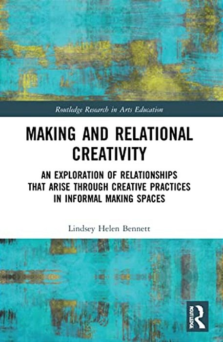 Making And Relational Creativity: An Exploration Of Relationships That Arise Through Creative Practices In Informal Making Spaces-..