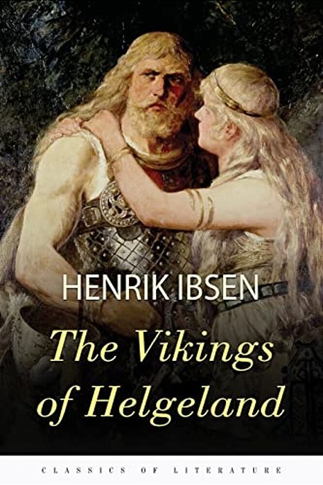The Vikings Of Helgeland: A Play In Four Acts-..