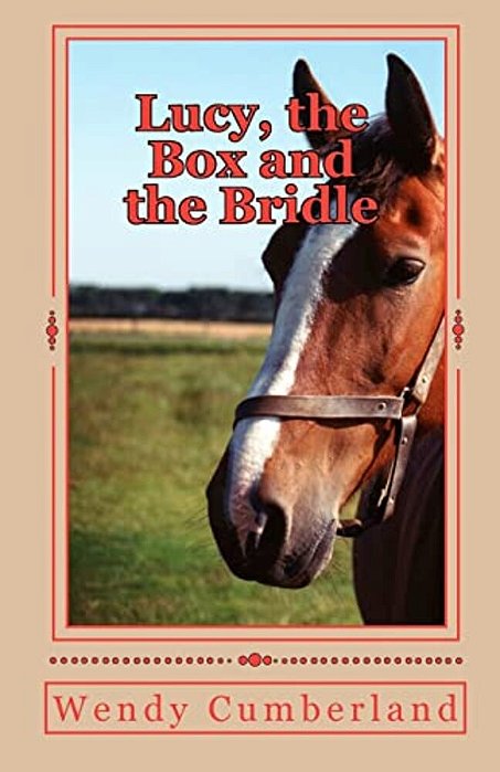 Lucy, The Box And The Bridle: An Adventure Into The Past And Future For The Young Horse Rider-..