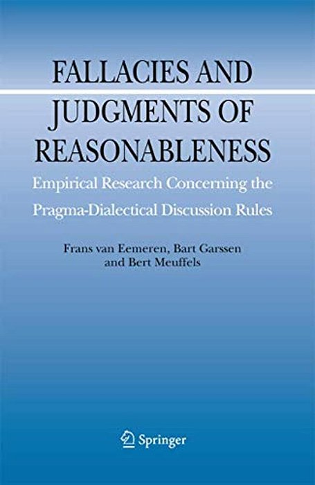 Fallacies And Judgments Of Reasonableness: Empirical Research Concerning The Pragma-Dialectical Discussion Rules-..
