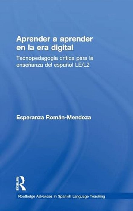 Aprender A Aprender En La Era Digital: Tecnopedagogía Crítica Para La Enseñanza Del Español Le/L2-..