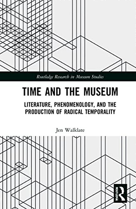 Time And The Museum: Literature, Phenomenology, And The Production Of Radical Temporality-..