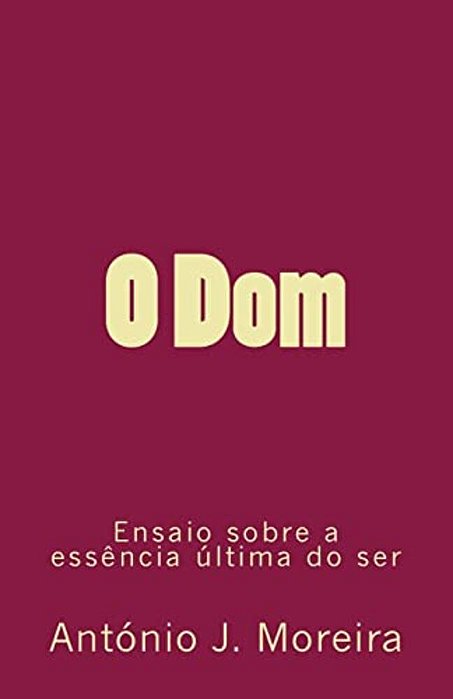 O Dom: Ensaio Sobre A Essência Última Do Ser-..