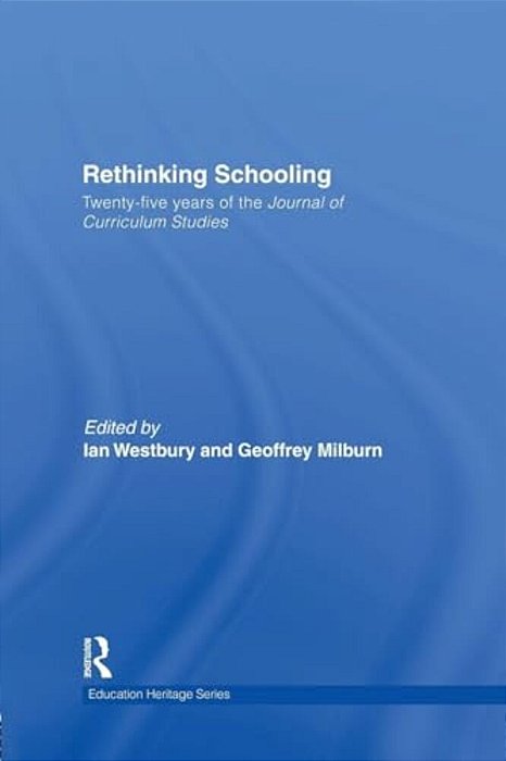Rethinking Schooling: Twenty-Five Years Of The Journal Of Curriculum Studies-..