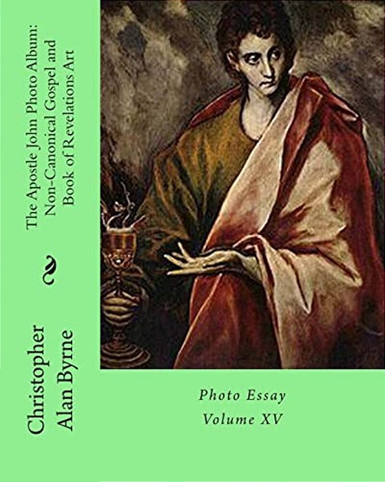 The Apostle John Photo Album: Non-Canonical Gospel And Book Of Revelations Art: Photo Essay-..