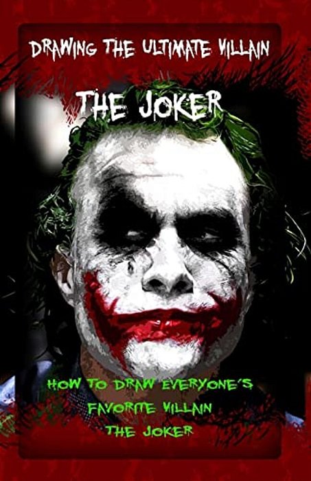 Drawing The Ultimate Villain: The Joker: How To Draw Everyone's Favorite Villain: The Joker-..