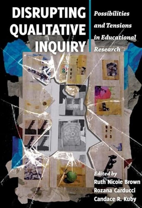 Disrupting Qualitative Inquiry: Possibilities And Tensions In Educational Research-..
