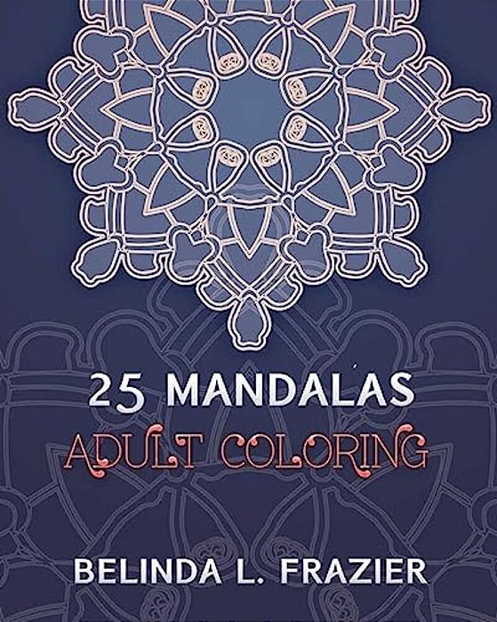 25 Madalas Adult Coloring: Adult Coloring Book, Stress Relieving For Beginner, Mandala Coloring Book, Mandala Coloring Book For Stress Relief-..