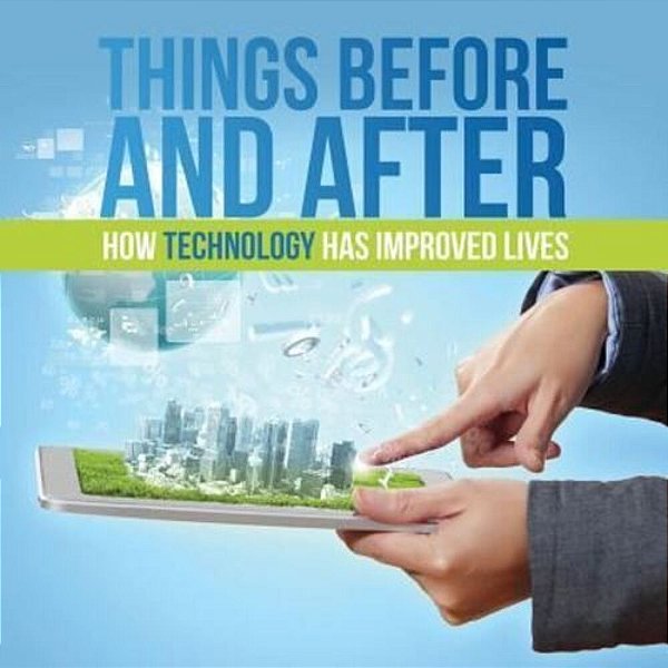 Things Before And After: How Technology Has Improved Lives-..