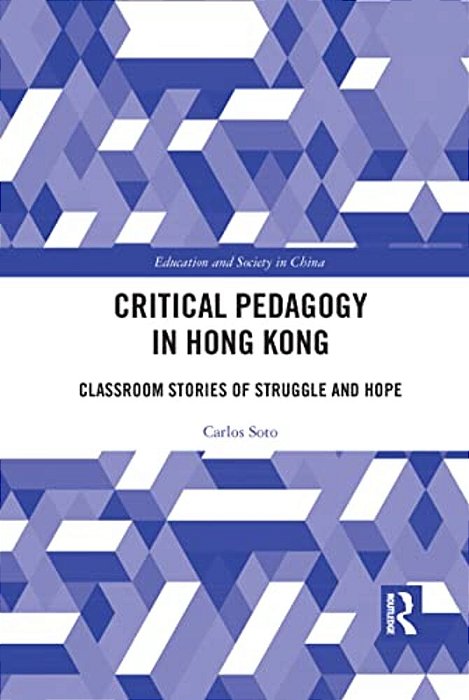 Critical Pedagogy In Hong Kong: Classroom Stories Of Struggle And Hope-..