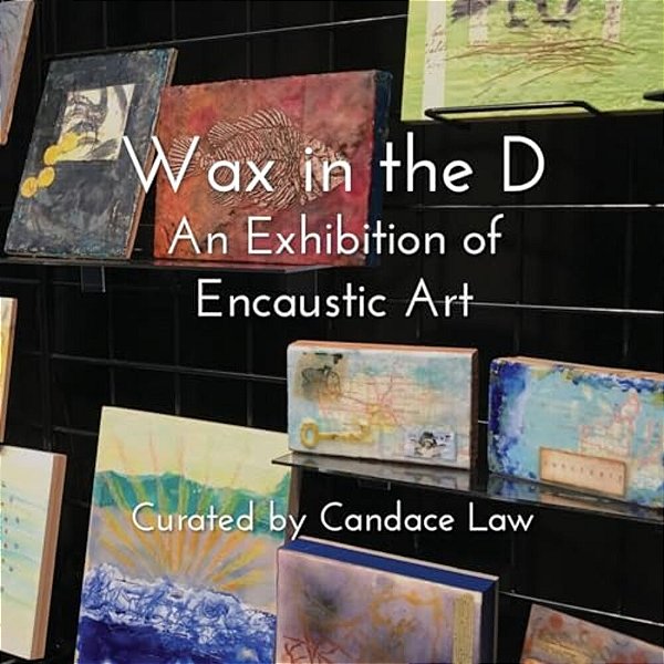 Wax In The D: An Exhibition Of Encaustic Art-..