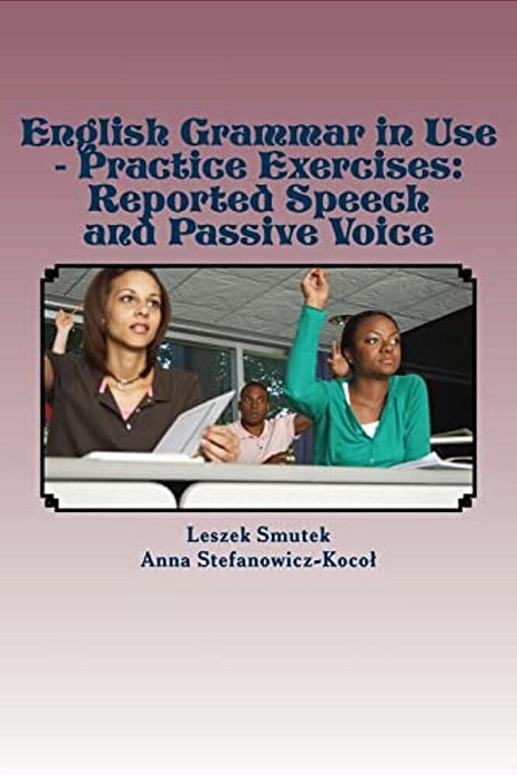 English Grammar In Use - Practice Exercises: Reported Speech And Passive Voice-..