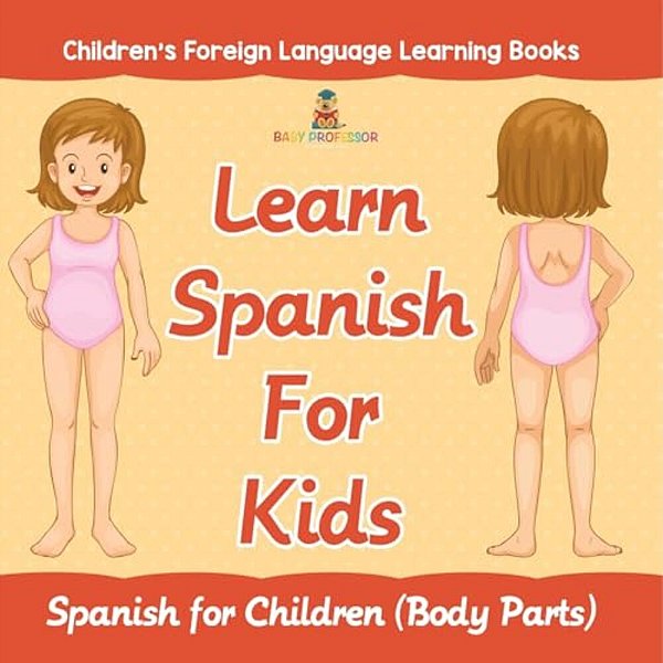 Learn Spanish For Kids: Spanish For Children (Body Parts) Children's Foreign Language Learning Books-..