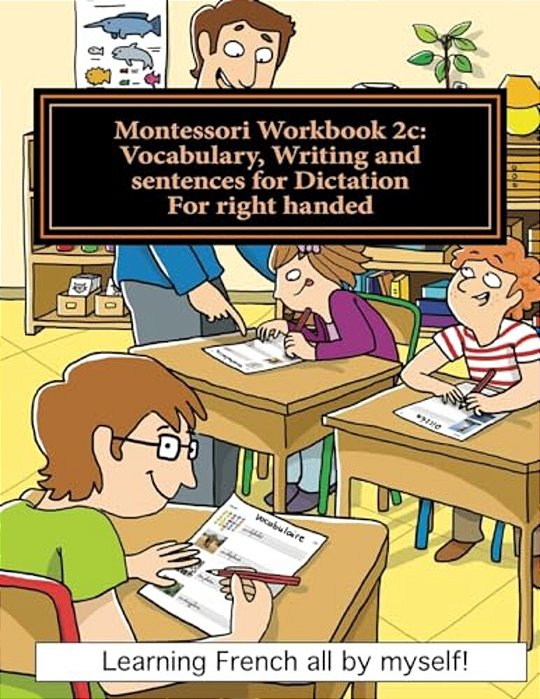Montessori Workbook 2C: Vocabulary, Writing And Sentences For Dictation For Right Handed-..