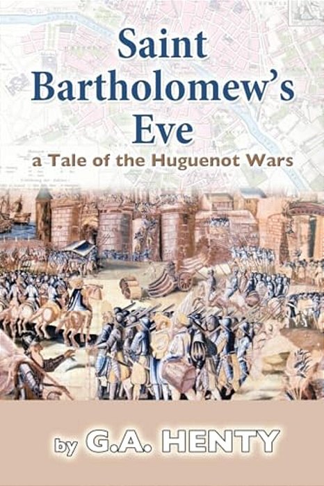 Saint Bartholomew's Eve: A Tale Of The Huguenot Wars-..