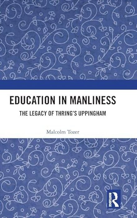 Education In Manliness: The Legacy Of Thring's Uppingham-..