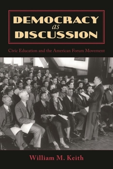 Democracy As Discussion: Civic Education And The American Forum Movement-..