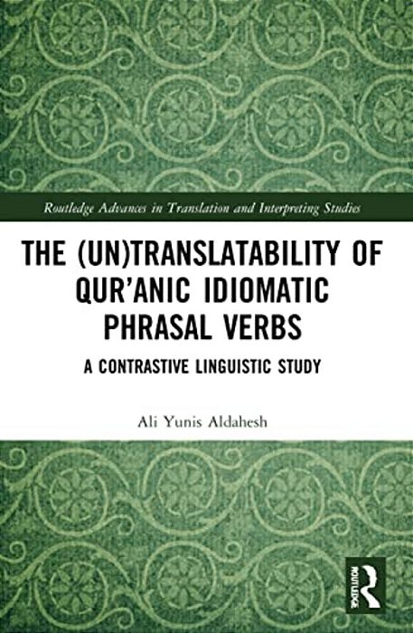 The (Un)translatability Of Qur'Anic Idiomatic Phrasal Verbs: A Contrastive Linguistic Study-..