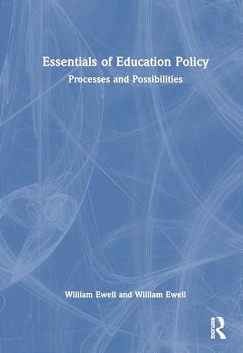 Essentials Of Education Policy: Processes And Possibilities For Educational Leaders-..