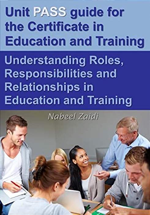 Unit Pass Guide For The Certificate In Education And Training (Cet): Understanding Roles, Responsibilities And Relationships In Education And Training-..