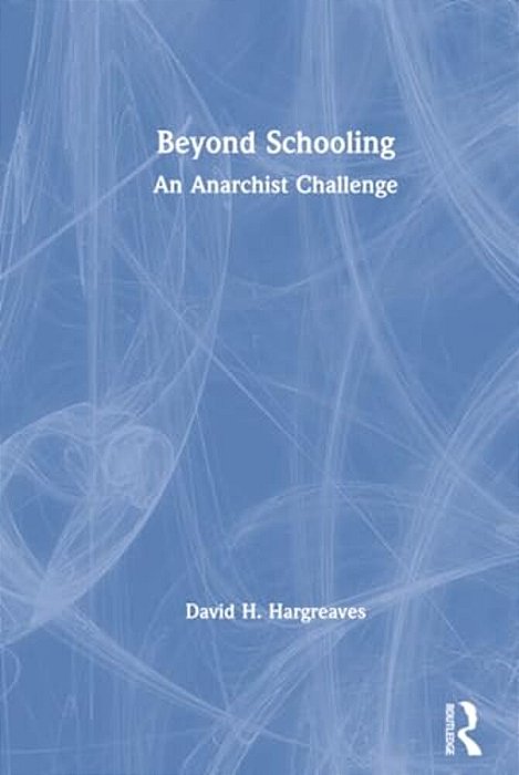 Beyond Schooling: An Anarchist Challenge-..