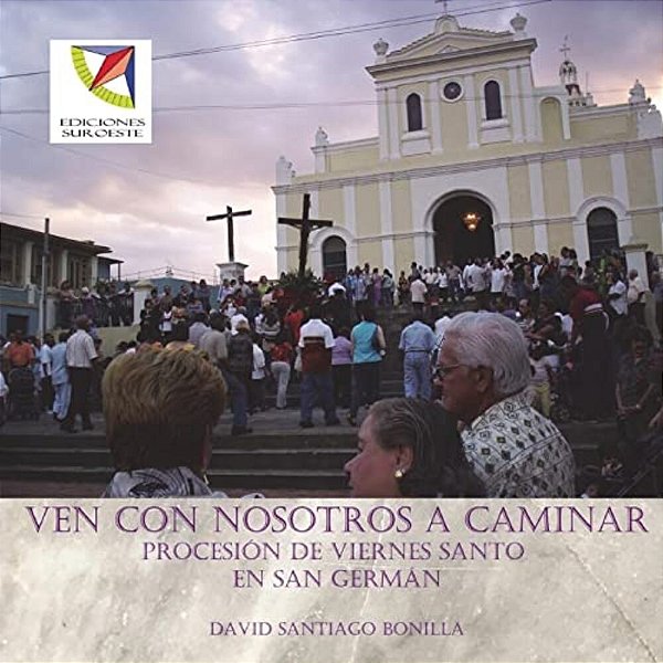 Ven Con Nosotros A Caminar: Procesion De Viernes Santo En San German-..