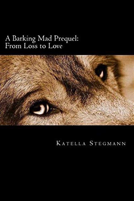 A Barking Mad Prequel: From Loss To Love-..