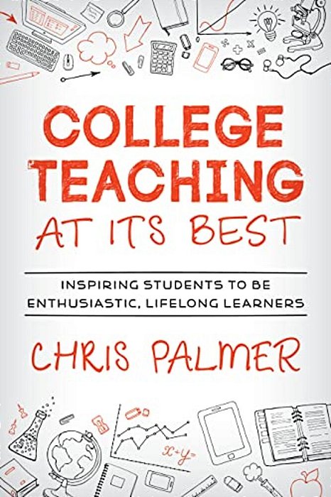 College Teaching At Its Best: Inspiring Students To Be Enthusiastic, Lifelong Learners-..