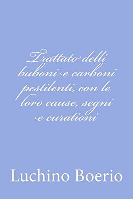 Trattato Delli Buboni E Carboni Pestilenti, Con Le Loro Cause, Segni E Curationi-..