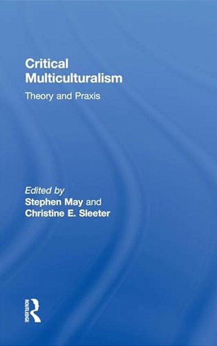 Critical Multiculturalism: Theory And Praxis-..