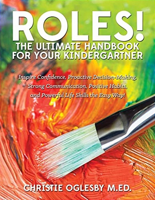 Roles! The Ultimate Handbook For Your Kindergartner: Inspire Confidence, Proactive Decision-Making, Strong Communication, Positive Habits, And Powerfu-..
