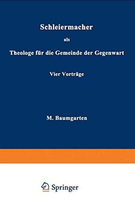 Schleiermacher Als Theologe Für Die Gemeinde Der Gegenwart: Vier Vorträge-..