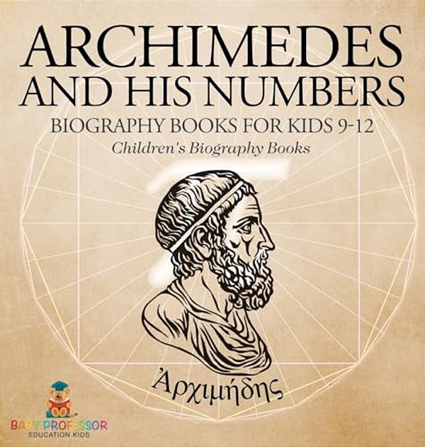 Archimedes And His Numbers - Biography Books For Kids 9-12 Children's Biography Books-..
