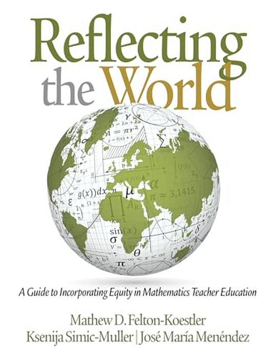 Reflecting The World: A Guide To Incorporating Equity In Mathematics Teacher Education-..