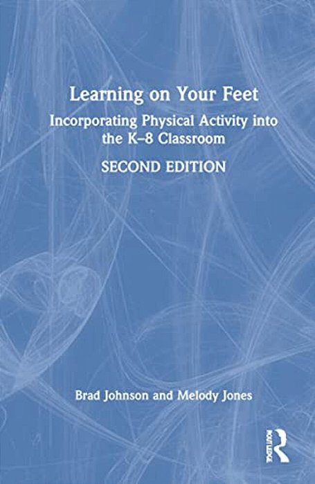 Learning On Your Feet: Incorporating Physical Activity Into The K-8 Classroom-..