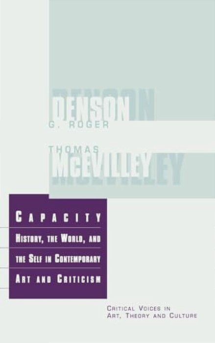 Capacity: The History, The World, And The Self In Contemporary Art And Criticism-..