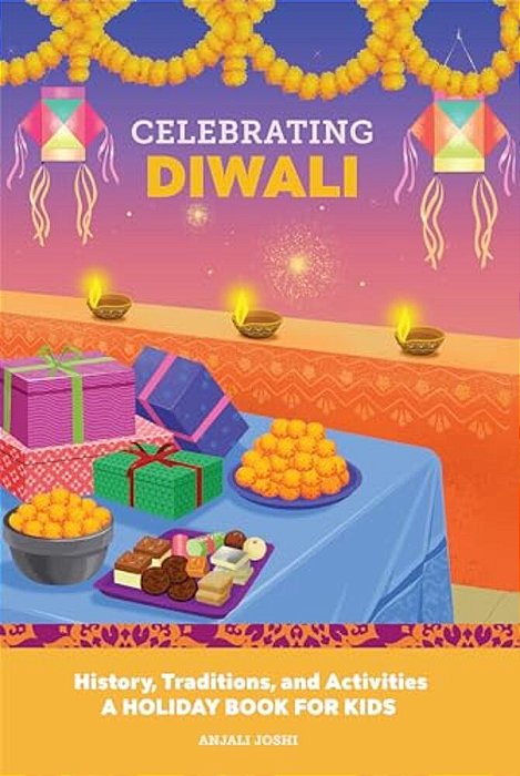 Celebrating Diwali: History, Traditions, And Activities - A Holiday Book For Kids-..