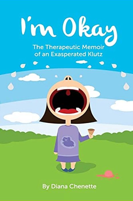 I'm Okay: The Therapeutic Memoir Of An Exasperated Klutz-..