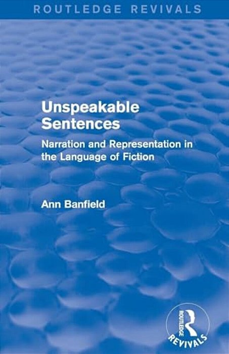 Unspeakable Sentences (Routledge Revivals): Narration And Representation In The Language Of Fiction-..