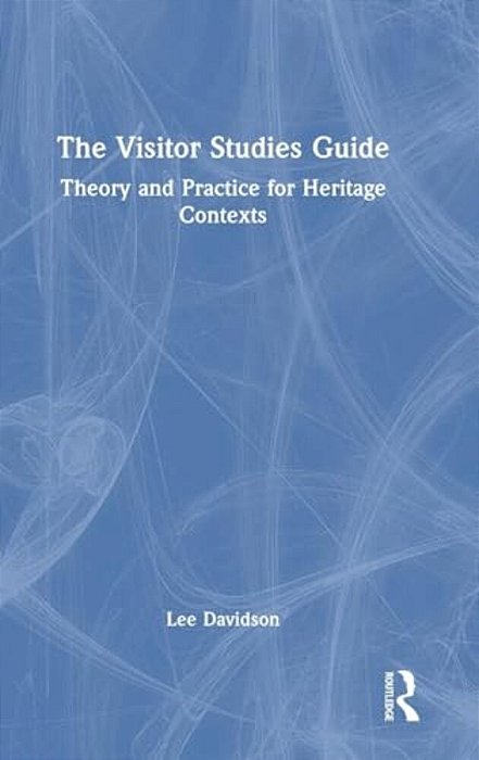The Visitor Studies Guide: Theory And Practice For Heritage Contexts-..
